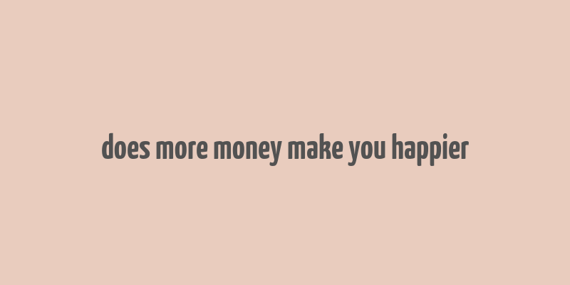 does more money make you happier