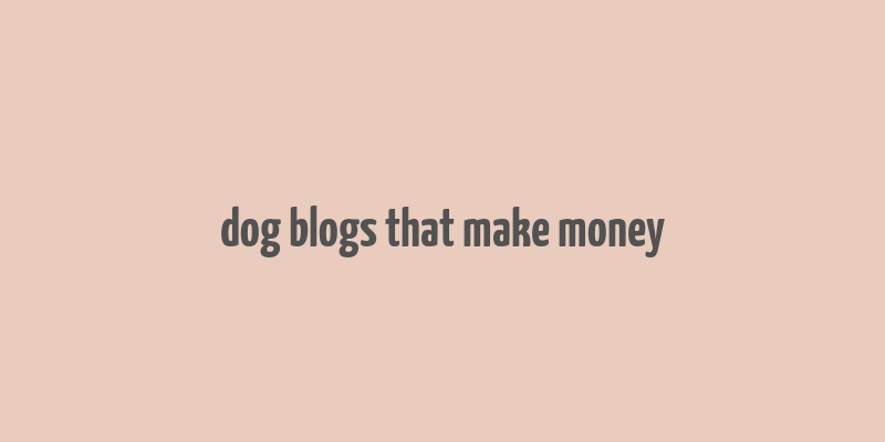 dog blogs that make money