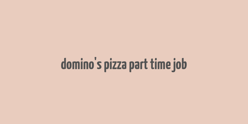 domino's pizza part time job