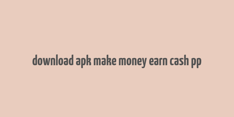 download apk make money earn cash pp