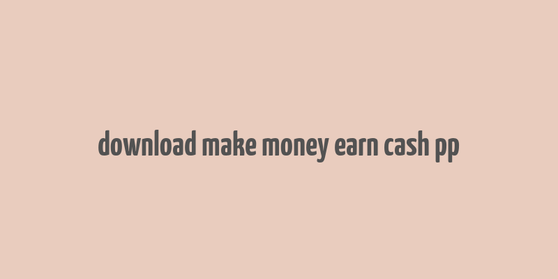 download make money earn cash pp