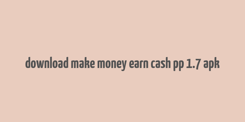 download make money earn cash pp 1.7 apk