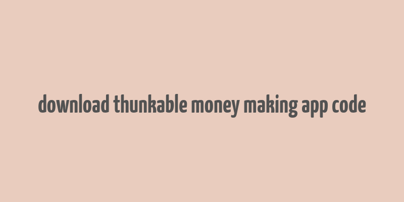 download thunkable money making app code