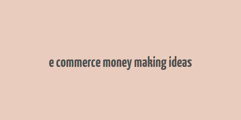 e commerce money making ideas