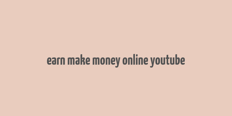 earn make money online youtube