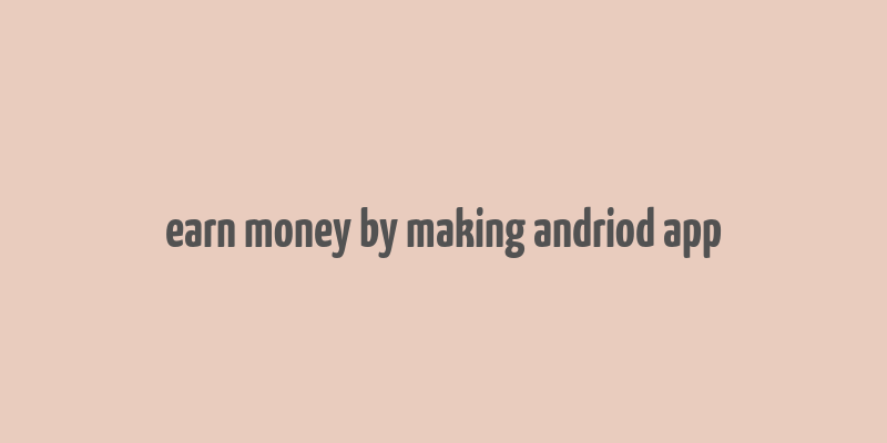 earn money by making andriod app