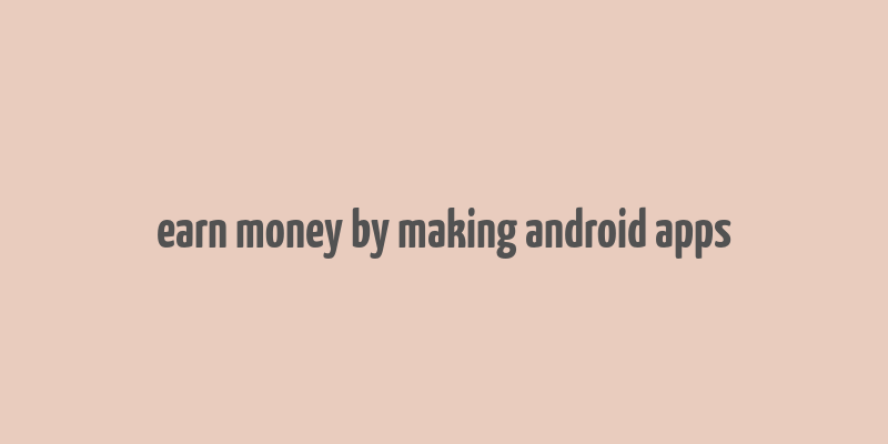 earn money by making android apps