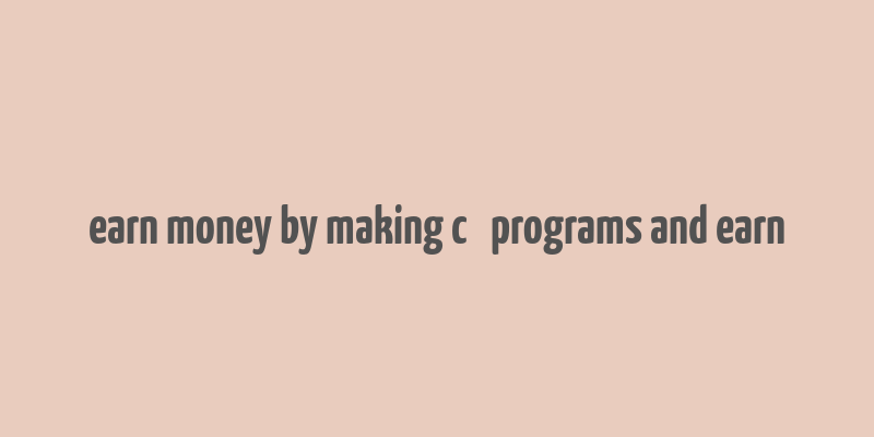 earn money by making c++ programs and earn