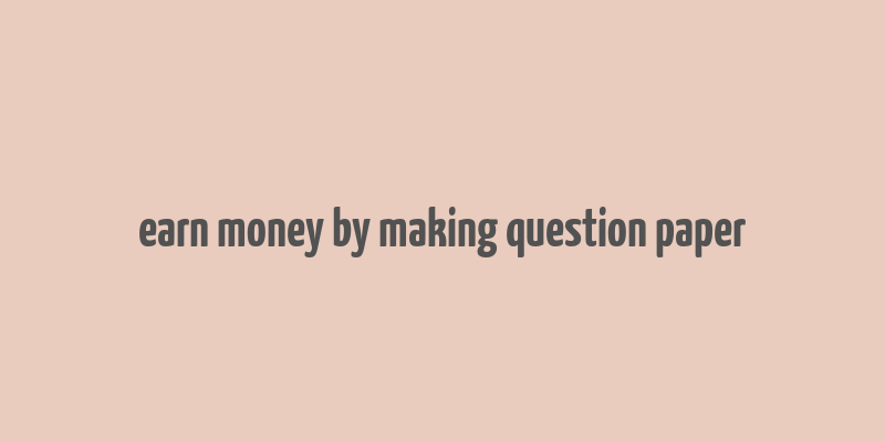 earn money by making question paper