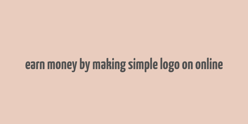 earn money by making simple logo on online