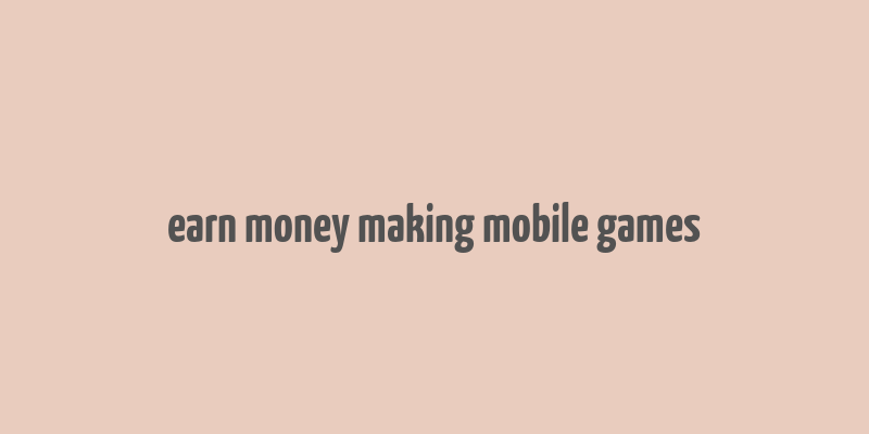 earn money making mobile games