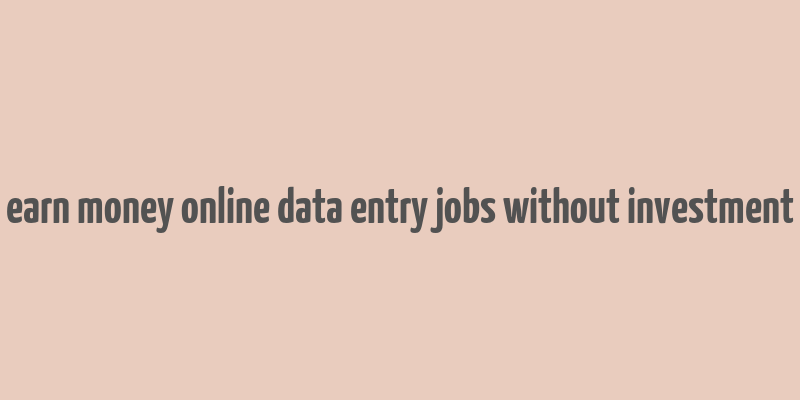 earn money online data entry jobs without investment