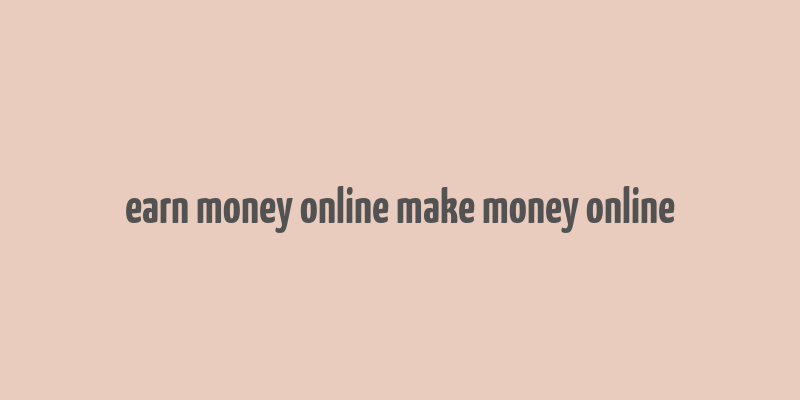 earn money online make money online