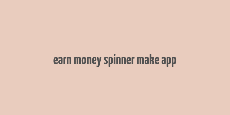 earn money spinner make app