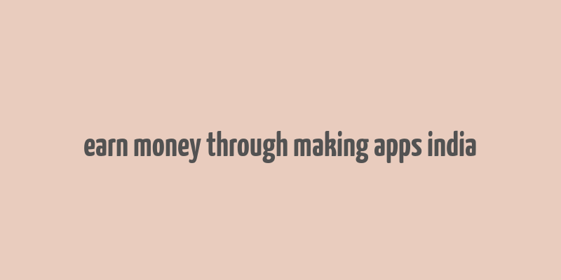 earn money through making apps india