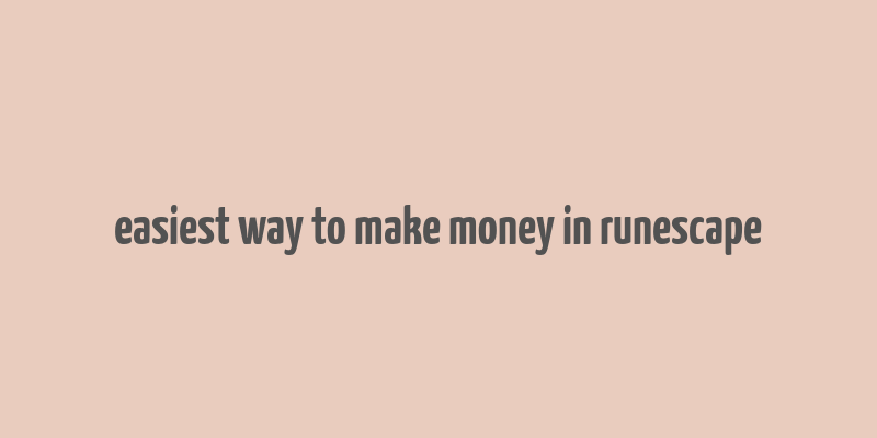 easiest way to make money in runescape