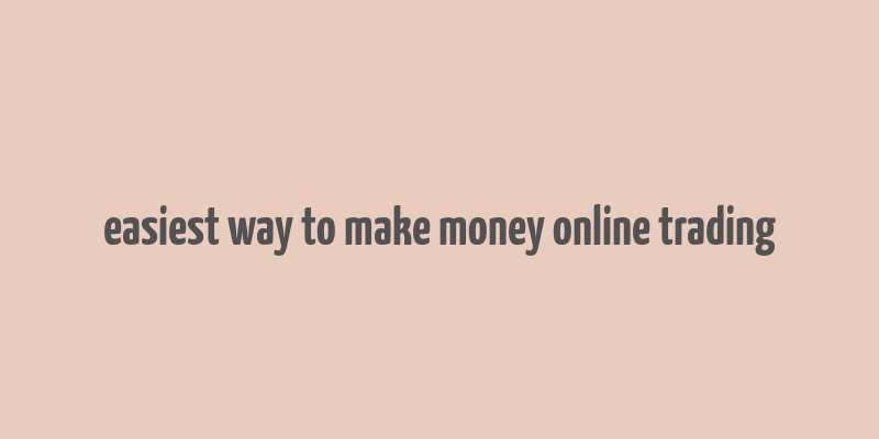 easiest way to make money online trading