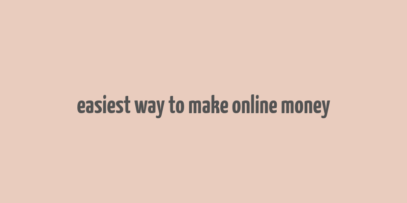 easiest way to make online money