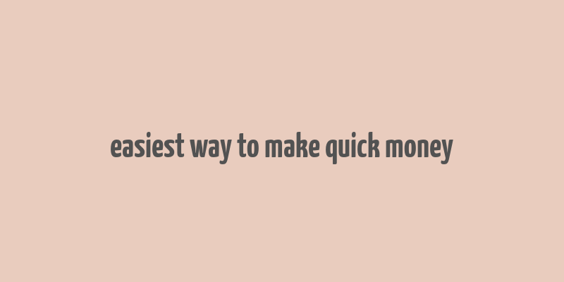 easiest way to make quick money