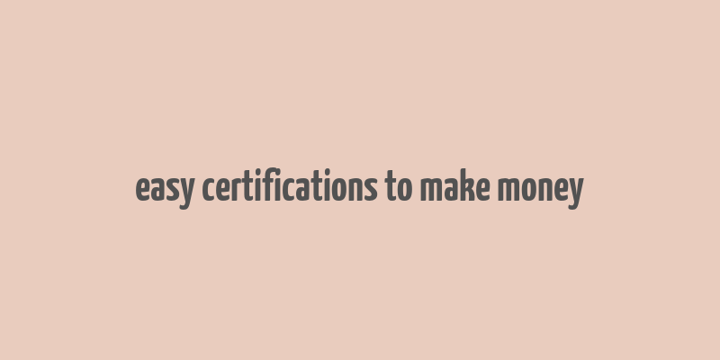 easy certifications to make money