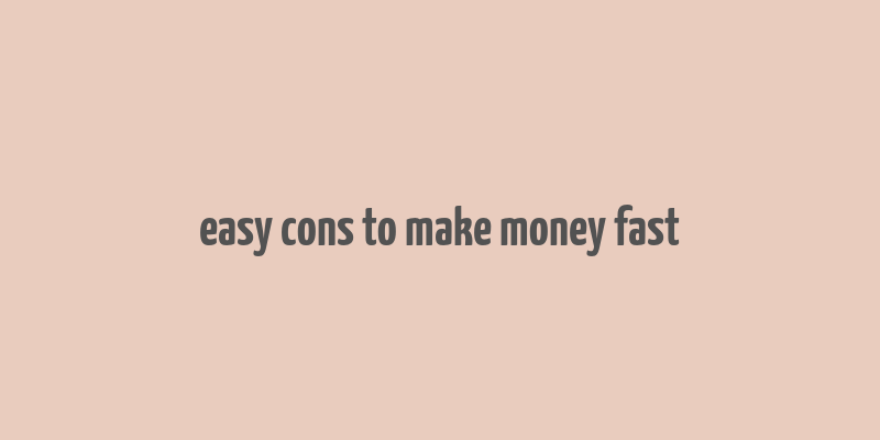 easy cons to make money fast