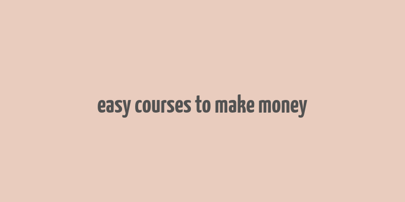 easy courses to make money