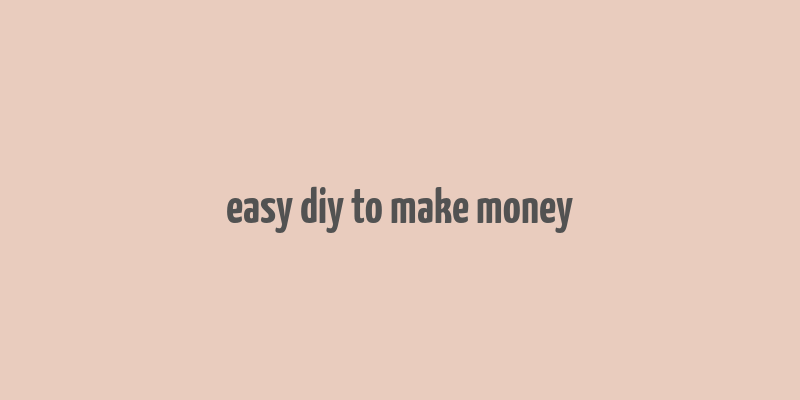 easy diy to make money