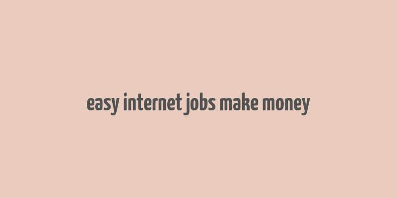 easy internet jobs make money