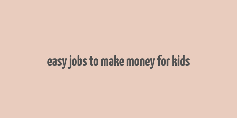 easy jobs to make money for kids