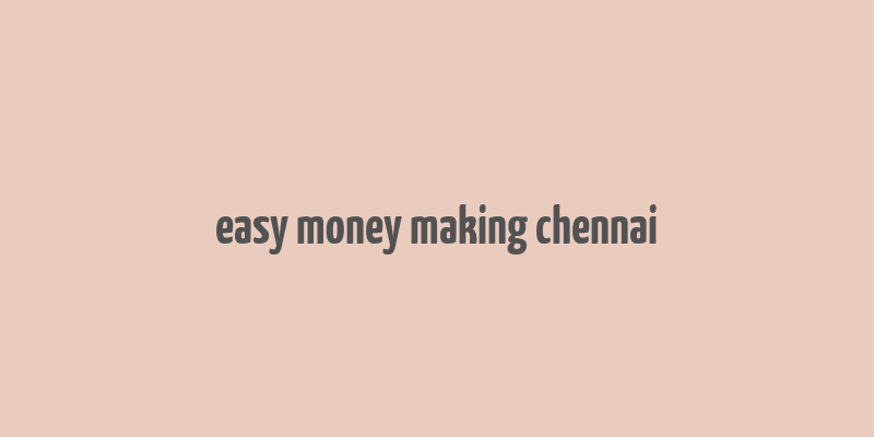 easy money making chennai