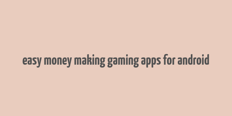 easy money making gaming apps for android