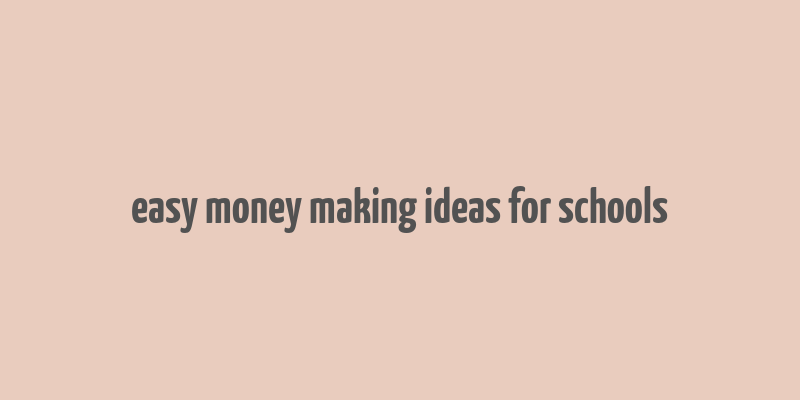 easy money making ideas for schools