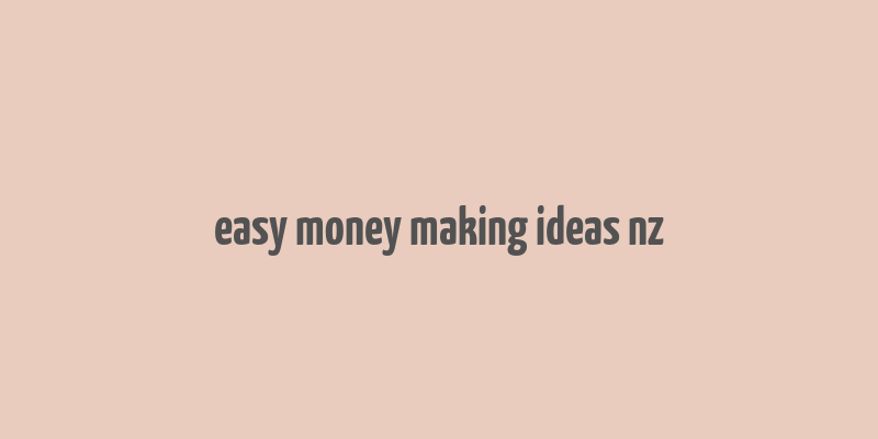 easy money making ideas nz