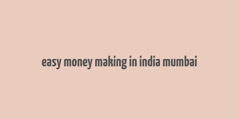 easy money making in india mumbai