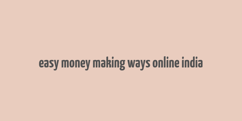 easy money making ways online india