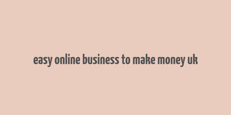 easy online business to make money uk