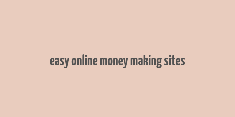 easy online money making sites