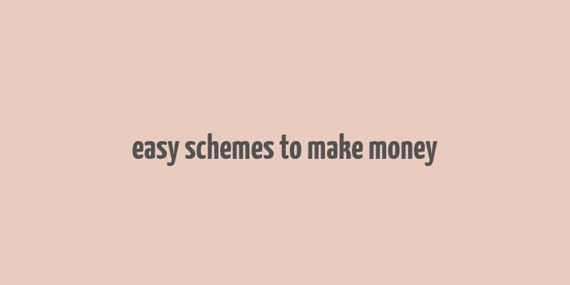 easy schemes to make money