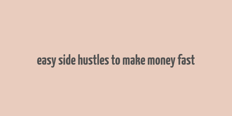 easy side hustles to make money fast