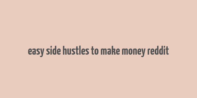 easy side hustles to make money reddit