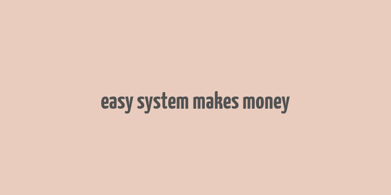 easy system makes money