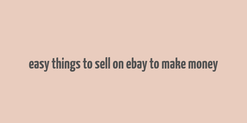 easy things to sell on ebay to make money