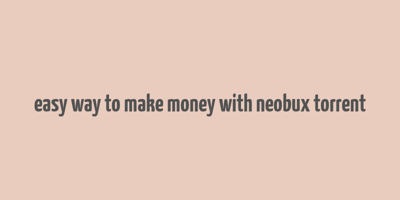 easy way to make money with neobux torrent