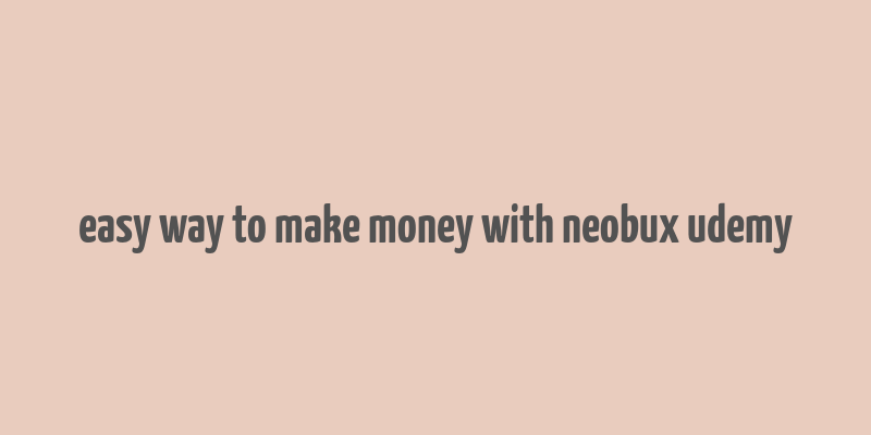 easy way to make money with neobux udemy