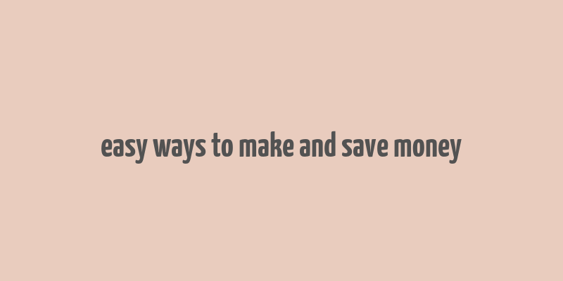 easy ways to make and save money