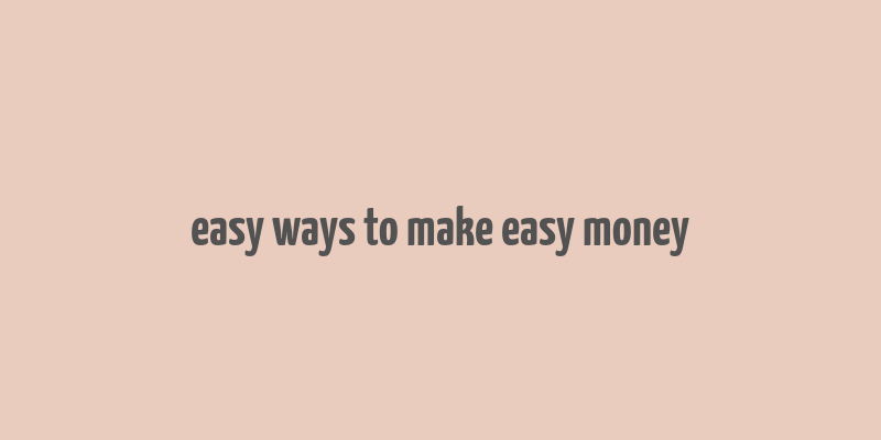 easy ways to make easy money