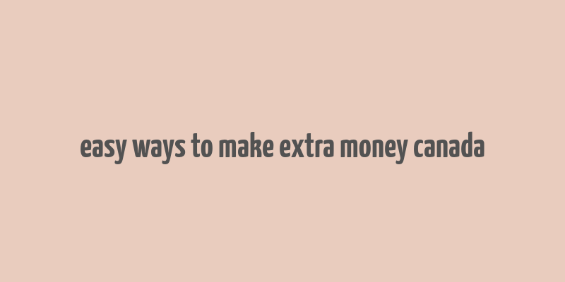 easy ways to make extra money canada