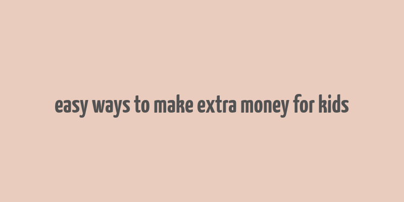 easy ways to make extra money for kids