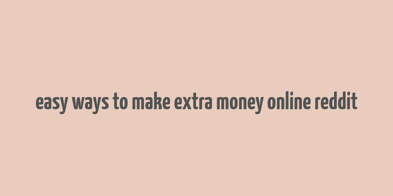 easy ways to make extra money online reddit