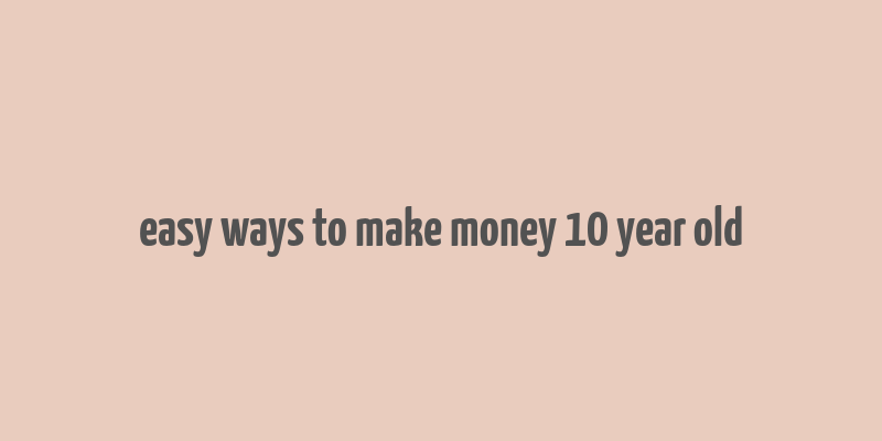 easy ways to make money 10 year old